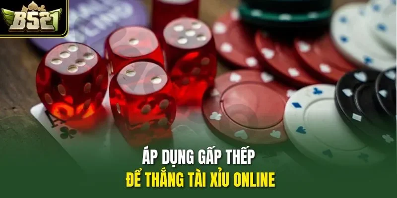 Áp dụng gấp thếp để thắng tài xỉu online
