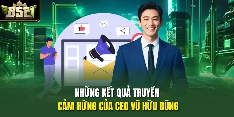 Những kết quả truyền cảm hứng của CEO Vũ Hữu Dũng