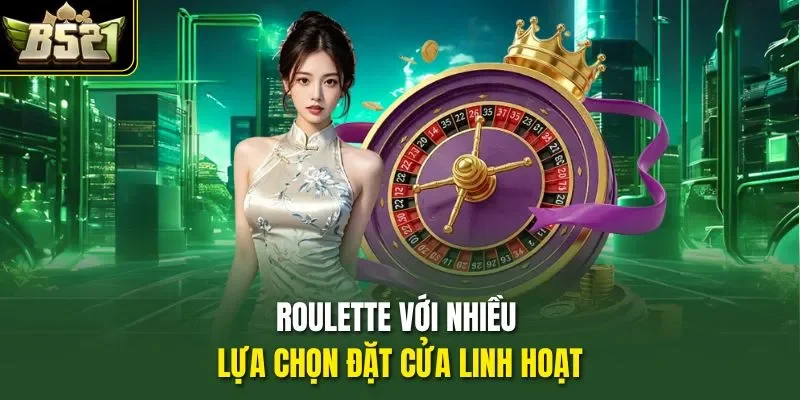 Roulette với nhiều lựa chọn đặt cửa linh hoạt